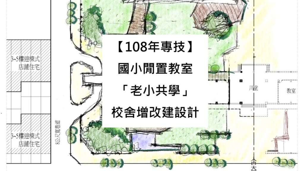 【108年專技建築設計】國小閒置教室「老小共學」校舍增改建設計